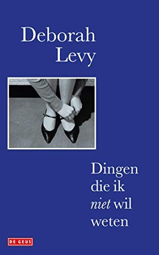 Dingen die ik niet wil weten - Deborah Levy